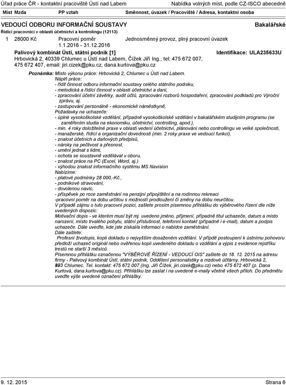 , tel: 475 672 007, 475 672 407, email: jiri.cizek@pku.cz, dana.kurtova@pku.cz Poznámka: Místo výkonu práce: Hrbovická 2, Chlumec u Ústí nad Labem.