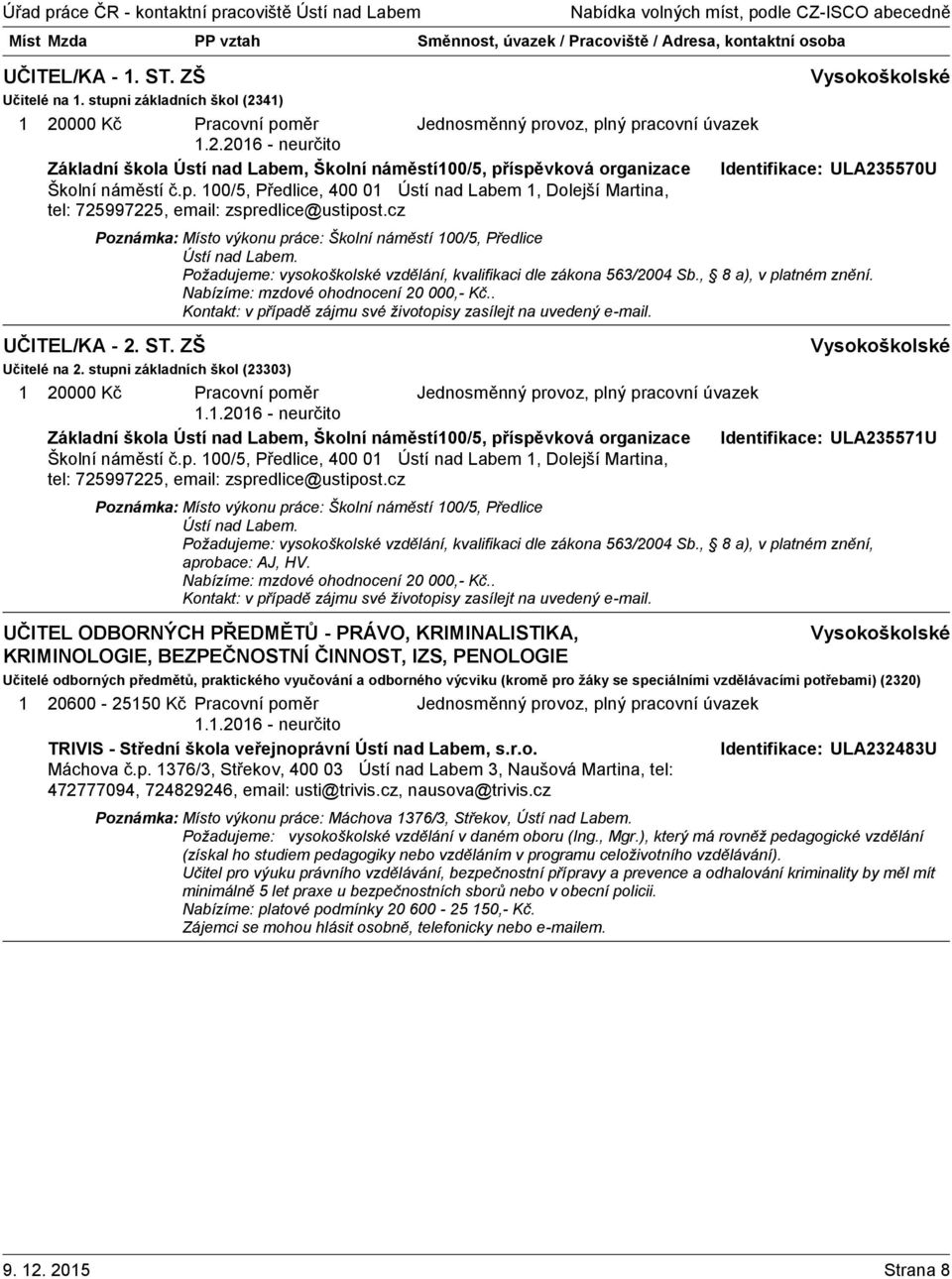 Požadujeme: vysokoškolské vzdělání, kvalifikaci dle zákona 563/2004 Sb., 8 a), v platném znění. Nabízíme: mzdové ohodnocení 20 000,- Kč.