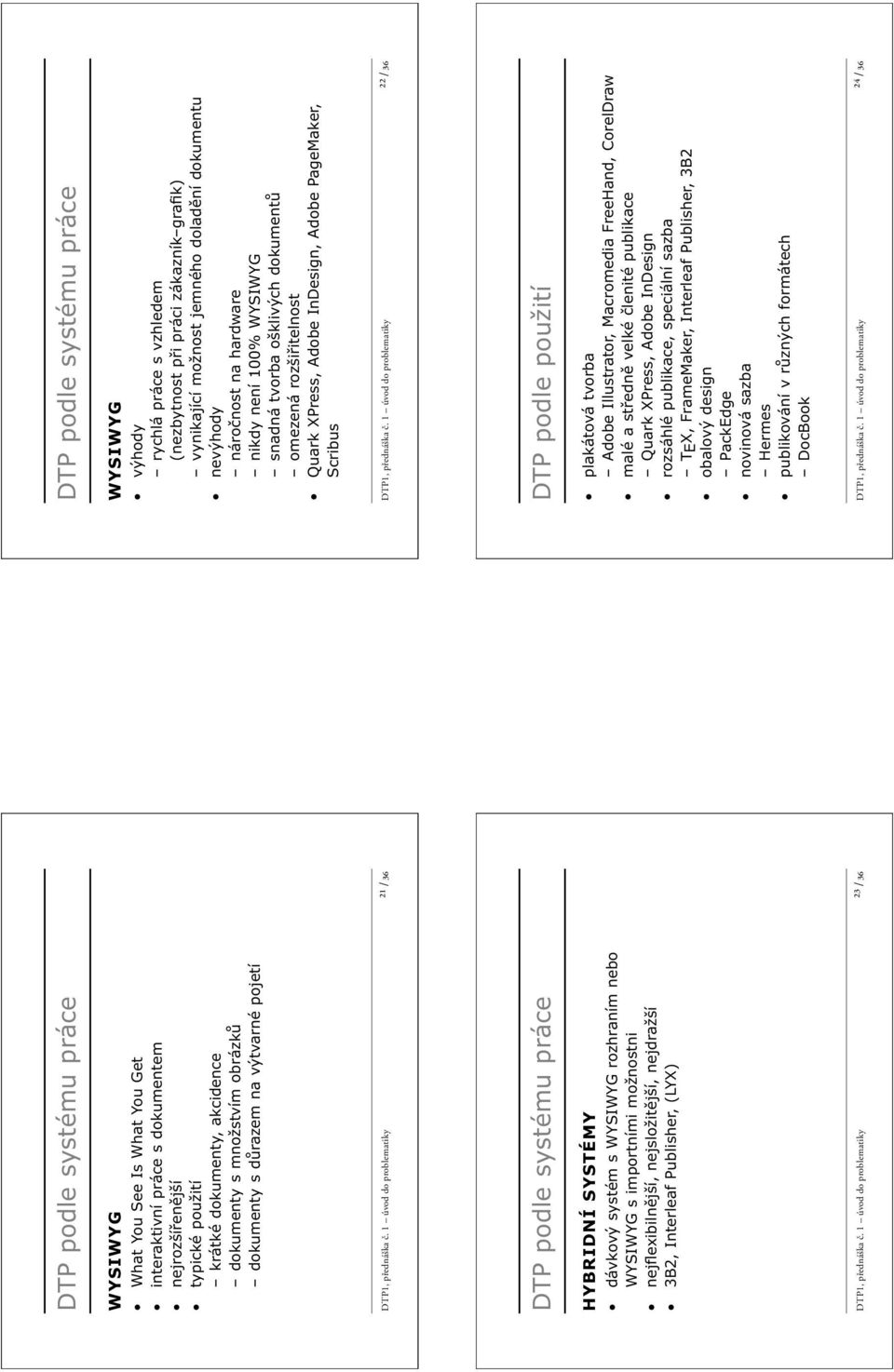 1 úvod do problematiky ²¹ /36 DTP podle systému práce HYBRIDNÍ SYSTÉMY dávkový systém s WYSIWYG rozhraním nebo WYSIWYG s importními možnostni nejflexibilnější, nejsložitější, nejdražší 3B2, Interleaf