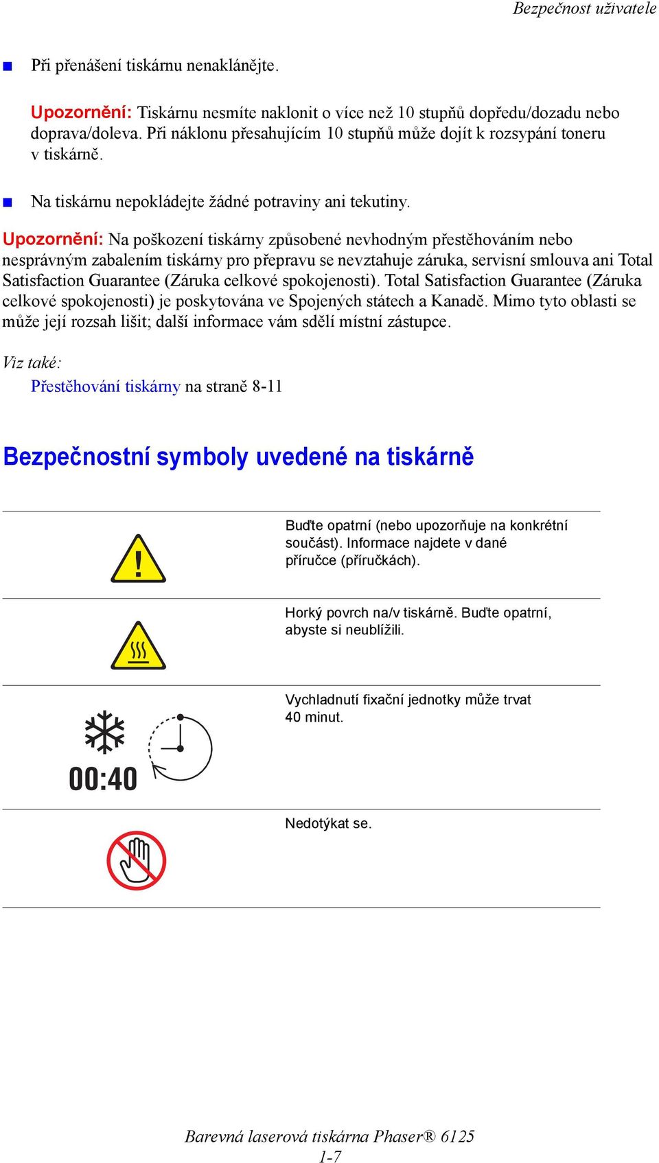 Upozornění: Na poškození tiskárny způsobené nevhodným přestěhováním nebo nesprávným zabalením tiskárny pro přepravu se nevztahuje záruka, servisní smlouva ani Total Satisfaction Guarantee (Záruka