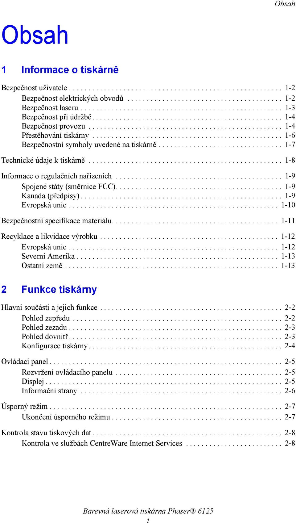 ................................................ 1-6 Bezpečnostní symboly uvedené na tiskárně................................ 1-7 Technické údaje k tiskárně.................................................. 1-8 Informace o regulačních nařízeních.