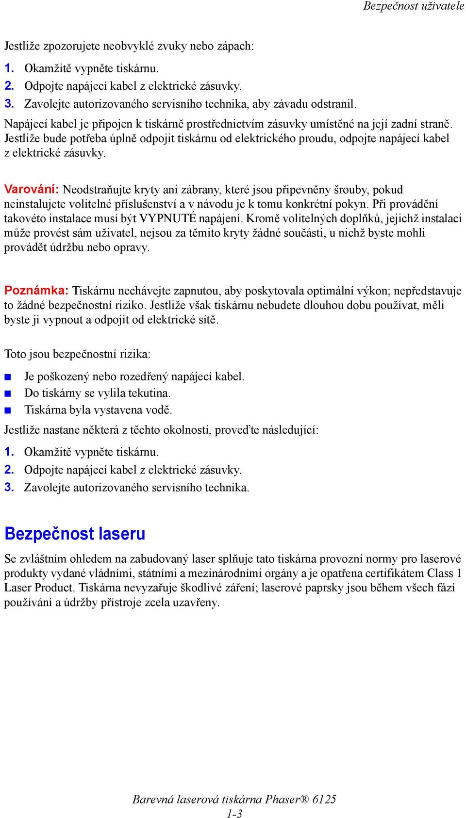 Jestliže bude potřeba úplně odpojit tiskárnu od elektrického proudu, odpojte napájecí kabel z elektrické zásuvky.