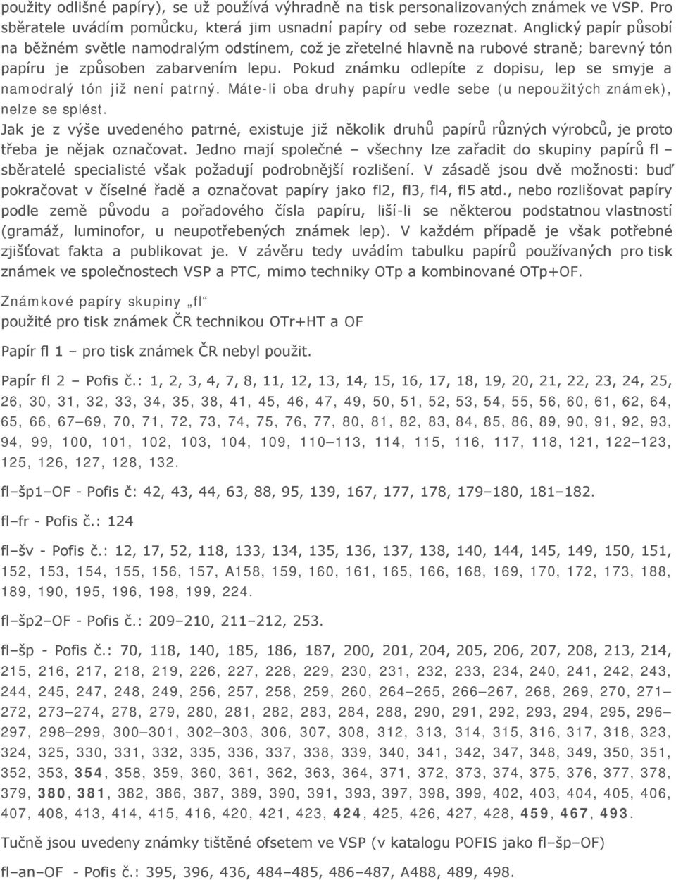 Pokud známku odlepíte z dopisu, lep se smyje a namodralý tón již není patrný. Máte-li oba druhy papíru vedle sebe (u nepoužitých známek), nelze se splést.