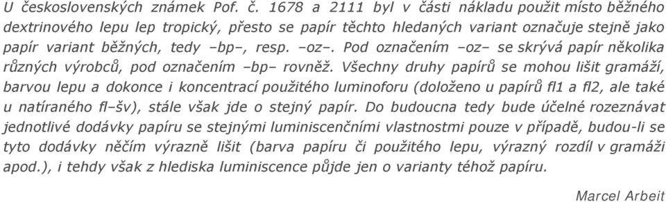 Všechny druhy papírů se mohou lišit gramáží, barvou lepu a dokonce i koncentrací použitého luminoforu (doloženo u papírů fl1 a fl2, ale také u natíraného fl šv), stále však jde o stejný papír.