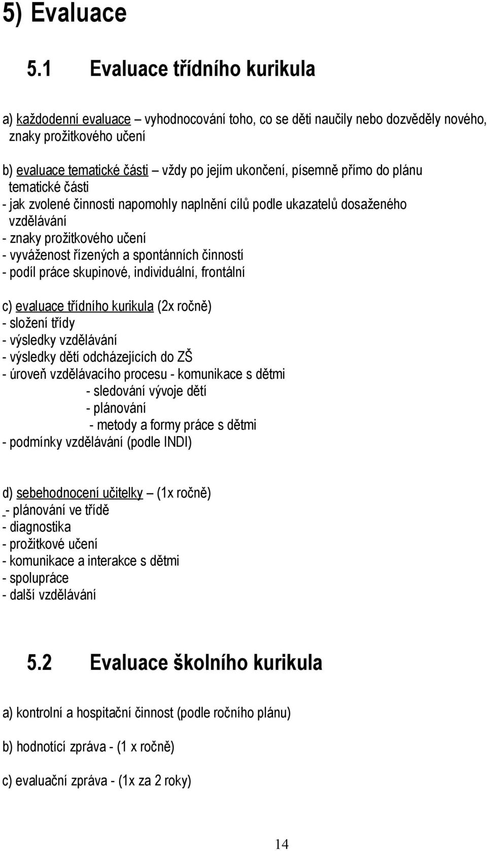 přímo do plánu tematické části - jak zvolené činnosti napomohly naplnění cílů podle ukazatelů dosaženého vzdělávání - znaky prožitkového učení - vyváženost řízených a spontánních činností - podíl