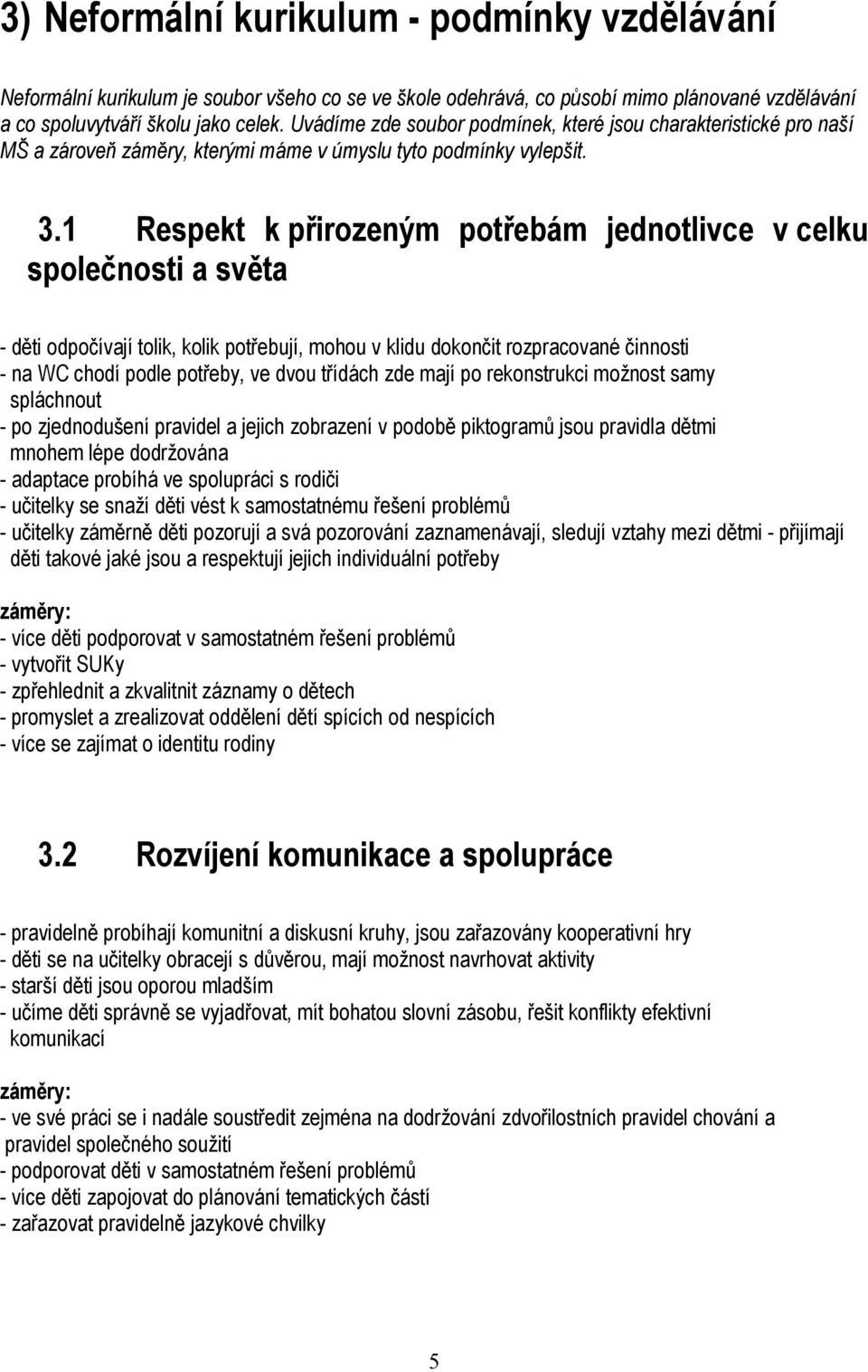 1 Respekt k přirozeným potřebám jednotlivce v celku společnosti a světa - děti odpočívají tolik, kolik potřebují, mohou v klidu dokončit rozpracované činnosti - na WC chodí podle potřeby, ve dvou