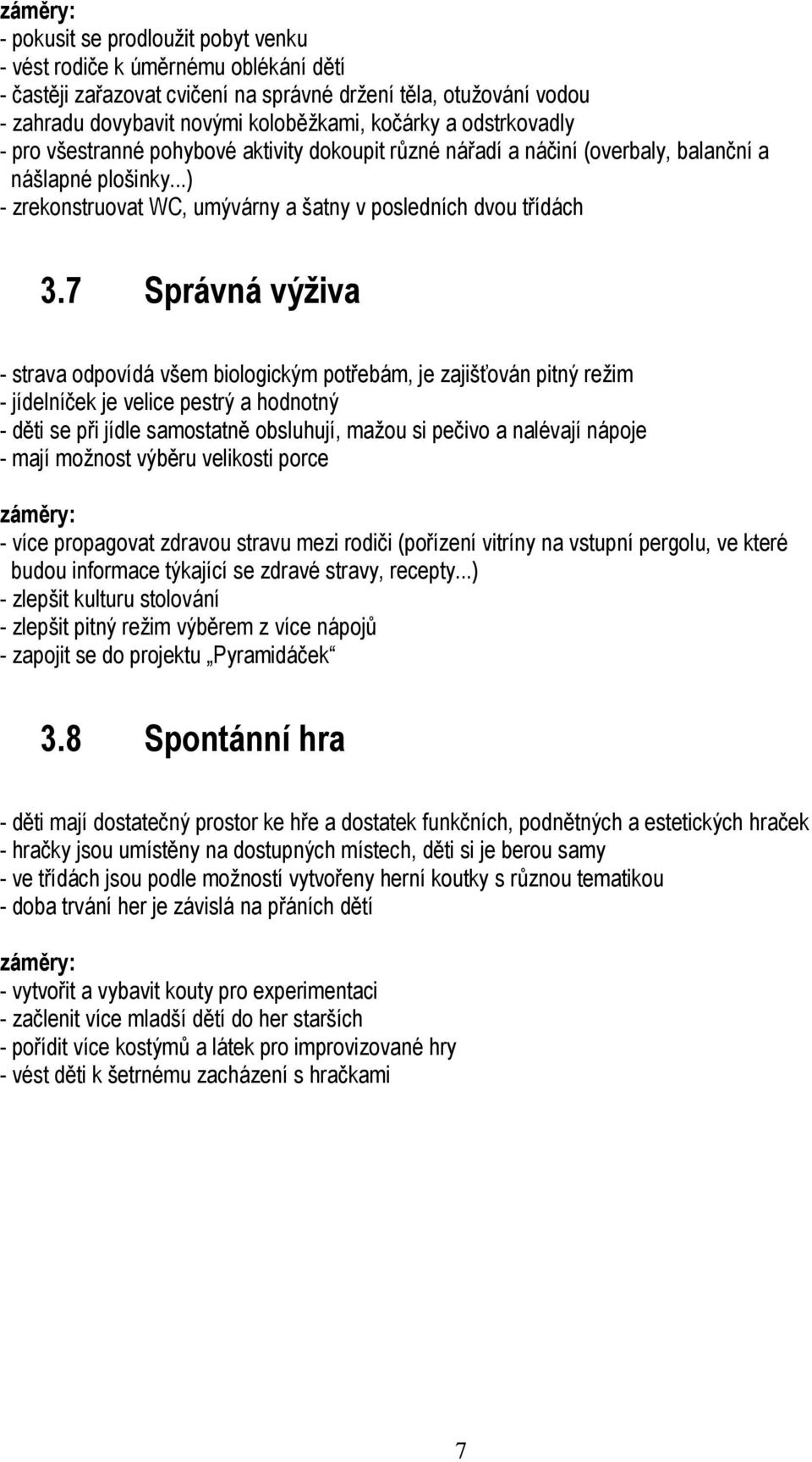 7 Správná výživa - strava odpovídá všem biologickým potřebám, je zajišťován pitný režim - jídelníček je velice pestrý a hodnotný - děti se při jídle samostatně obsluhují, mažou si pečivo a nalévají