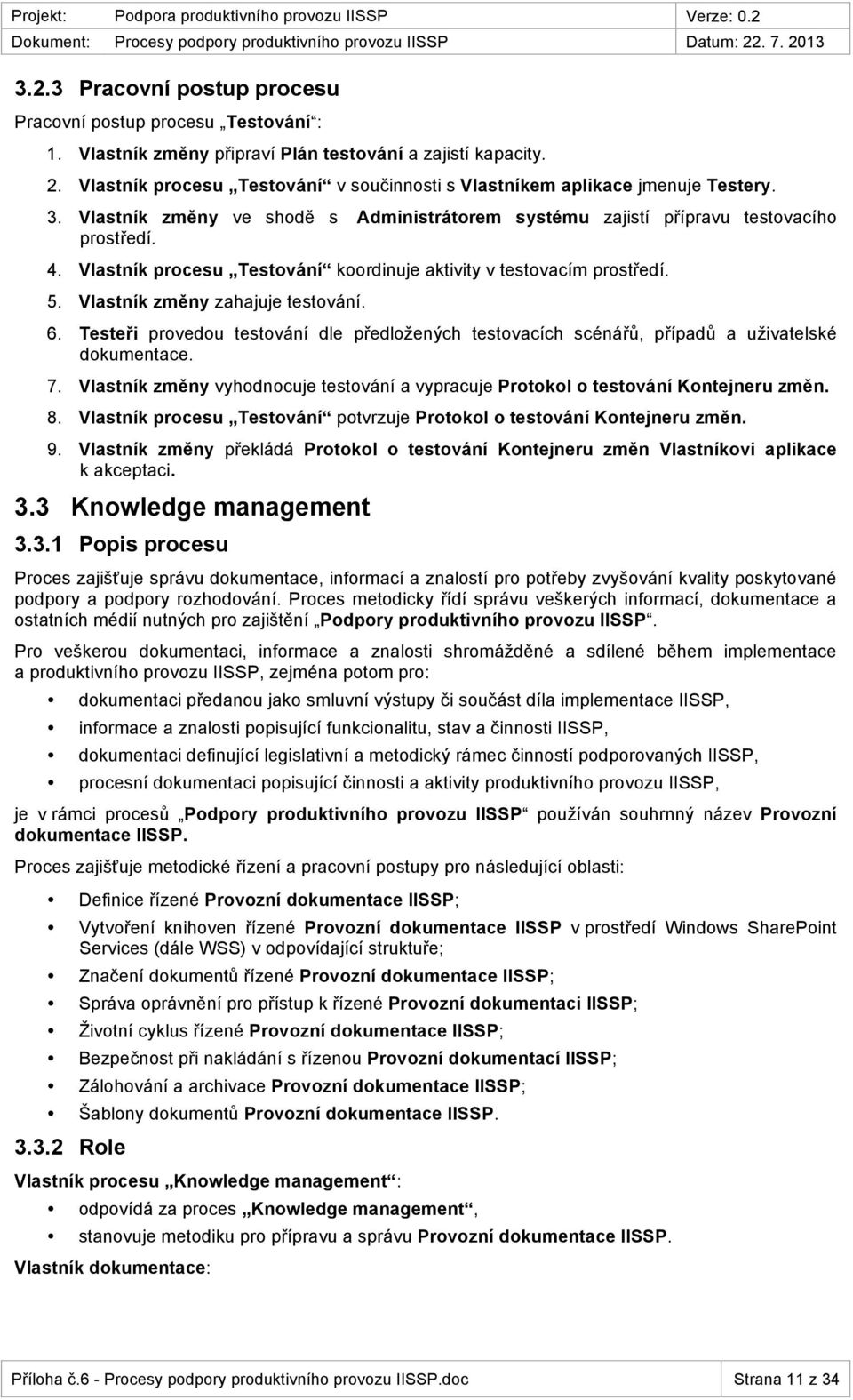 Vlastník změny ve shdě s Administrátrem systému zajistí přípravu testvacíh prstředí. 4. Vlastník prcesu Testvání krdinuje aktivity v testvacím prstředí. 5. Vlastník změny zahajuje testvání. 6.