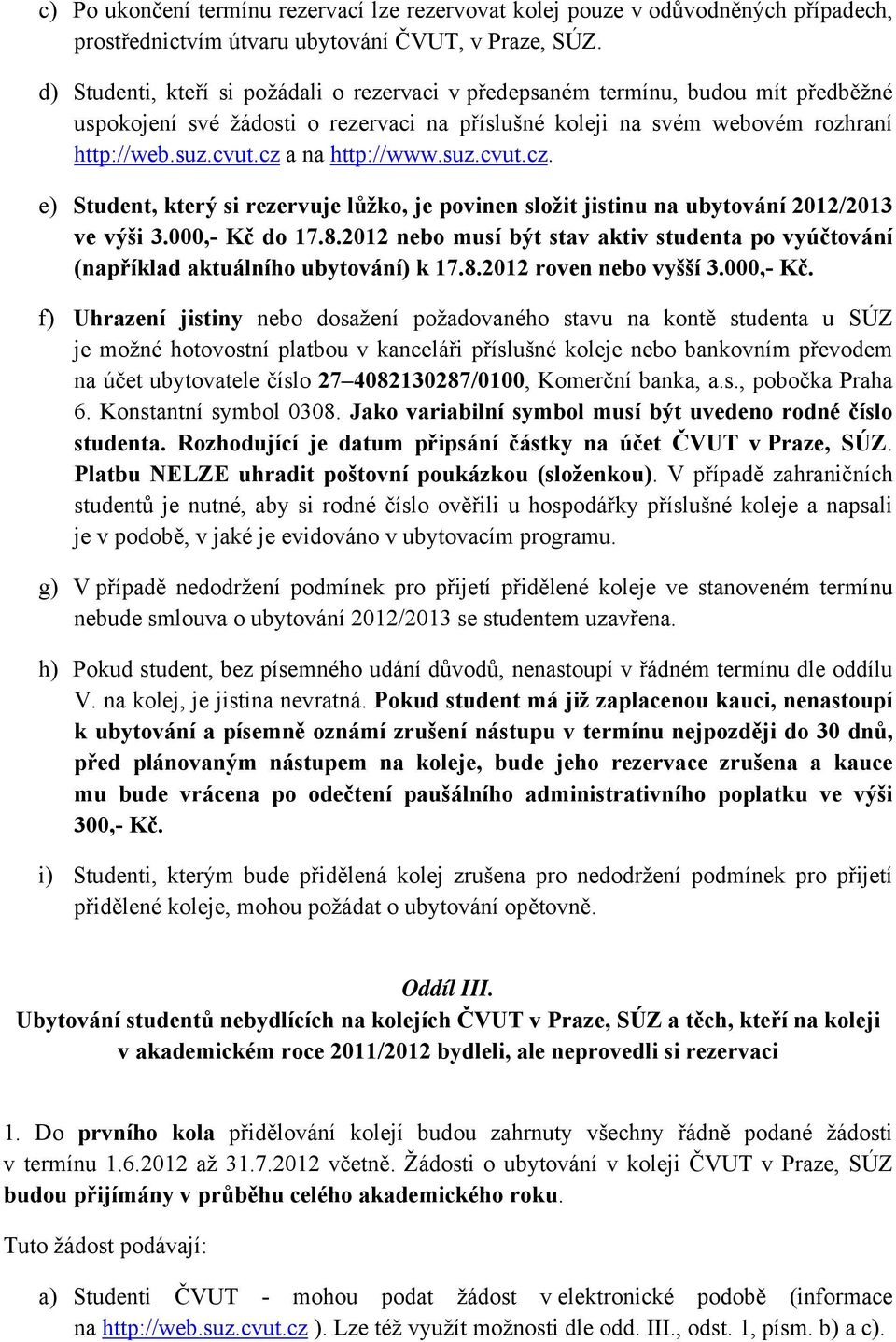 cz a na http://www.suz.cvut.cz. e) Student, který si rezervuje lůžko, je povinen složit jistinu na ubytování 2012/2013 ve výši 3.000,- Kč do 17.8.
