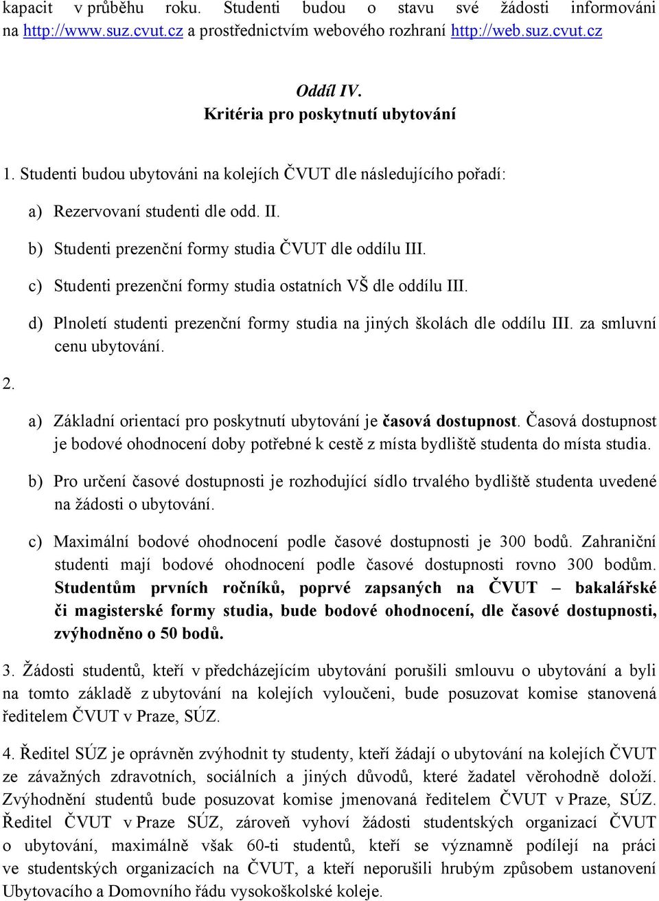 c) Studenti prezenční formy studia ostatních VŠ dle oddílu III. d) Plnoletí studenti prezenční formy studia na jiných školách dle oddílu III. za smluvní cenu ubytování.