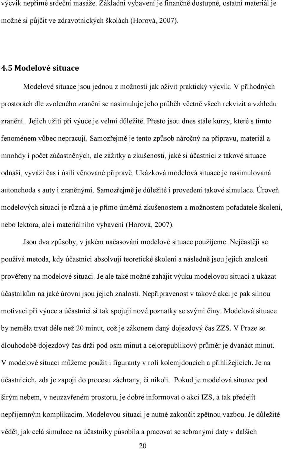 Jejich užití při výuce je velmi důležité. Přesto jsou dnes stále kurzy, které s tímto fenoménem vůbec nepracují.