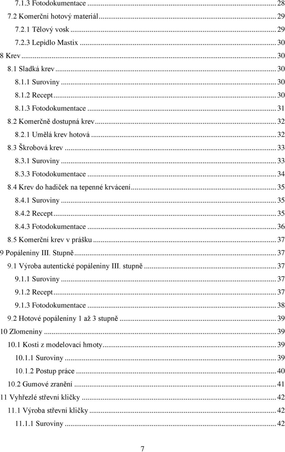 .. 35 8.4.3 Fotodokumentace... 36 8.5 Komerční krev v prášku... 37 9 Popáleniny III. Stupně... 37 9.1 Výroba autentické popáleniny III. stupně... 37 9.1.1 Suroviny... 37 9.1.2 Recept... 37 9.1.3 Fotodokumentace... 38 9.