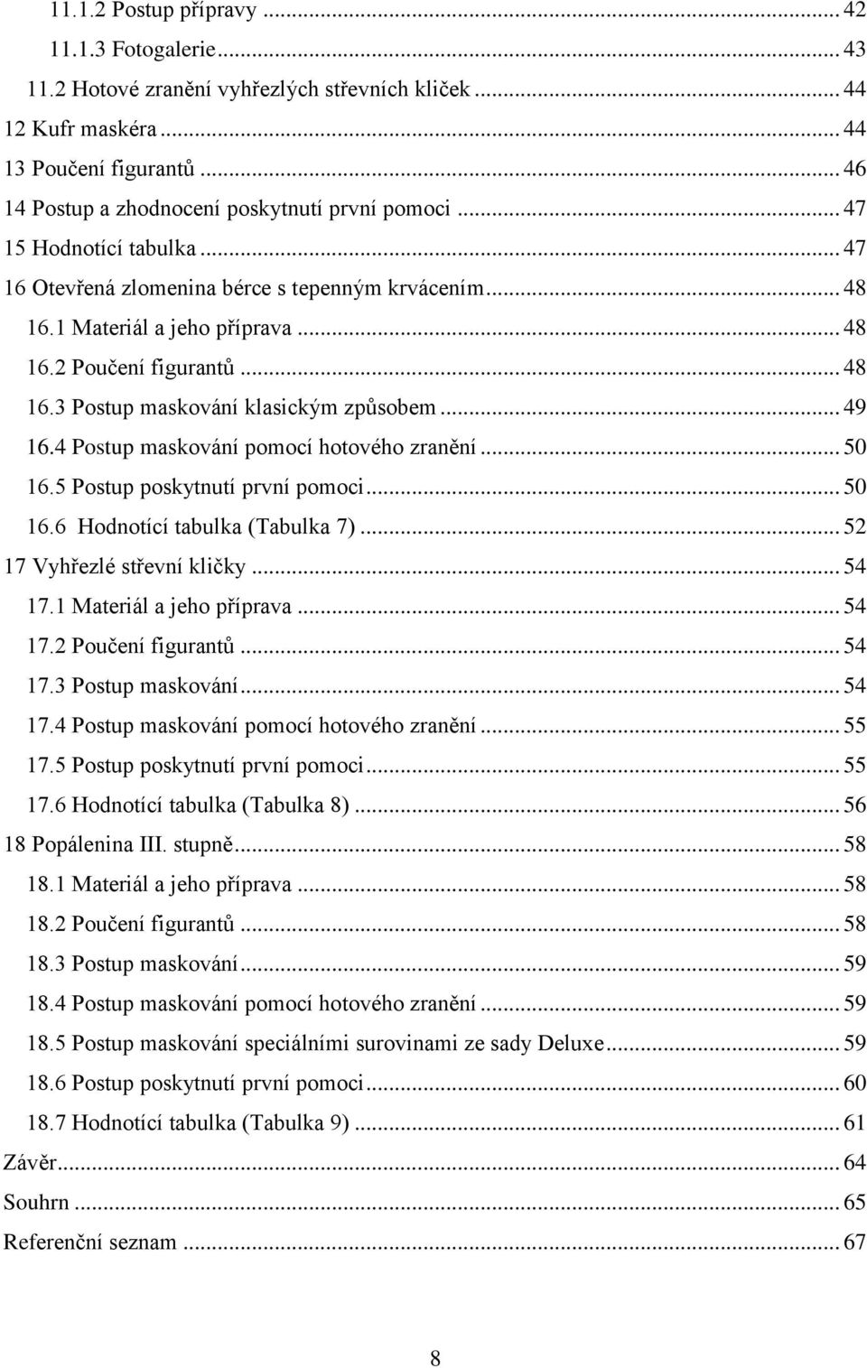 .. 48 16.3 Postup maskování klasickým způsobem... 49 16.4 Postup maskování pomocí hotového zranění... 50 16.5 Postup poskytnutí první pomoci... 50 16.6 Hodnotící tabulka (Tabulka 7).