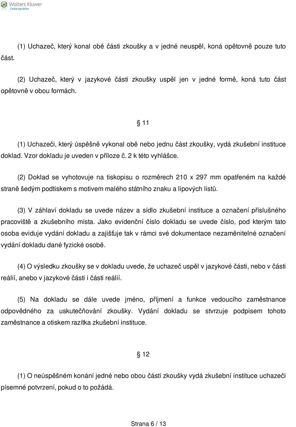 (2) Doklad se vyhotovuje na tiskopisu o rozměrech 210 x 297 mm opatřeném na každé straně šedým podtiskem s motivem malého státního znaku a lipových listů.