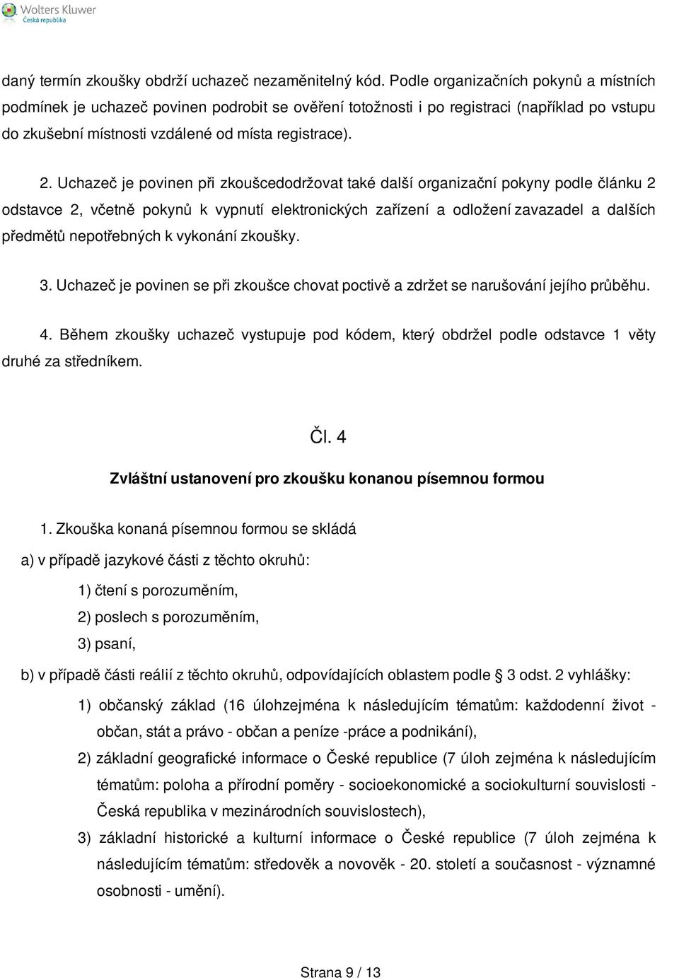 Uchazeč je povinen při zkoušcedodržovat také další organizační pokyny podle článku 2 odstavce 2, včetně pokynů k vypnutí elektronických zařízení a odložení zavazadel a dalších předmětů nepotřebných k