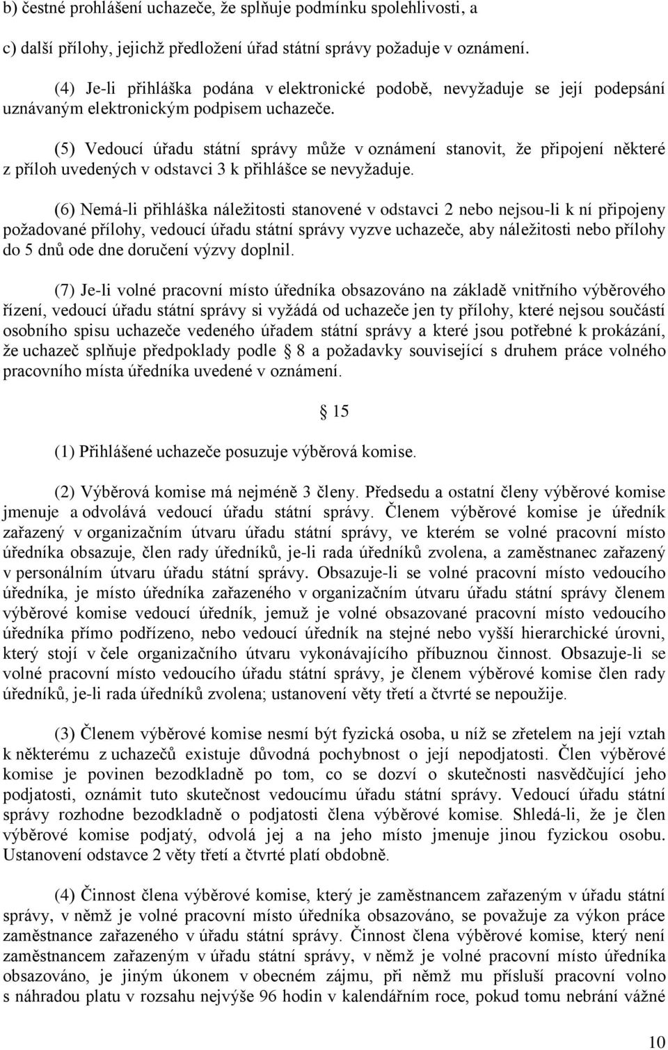 (5) Vedoucí úřadu státní správy může v oznámení stanovit, že připojení některé z příloh uvedených v odstavci 3 k přihlášce se nevyžaduje.