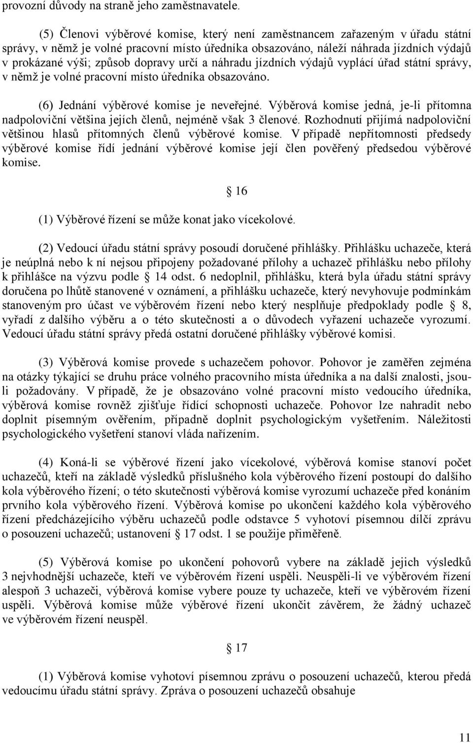 dopravy určí a náhradu jízdních výdajů vyplácí úřad státní správy, v němž je volné pracovní místo úředníka obsazováno. (6) Jednání výběrové komise je neveřejné.