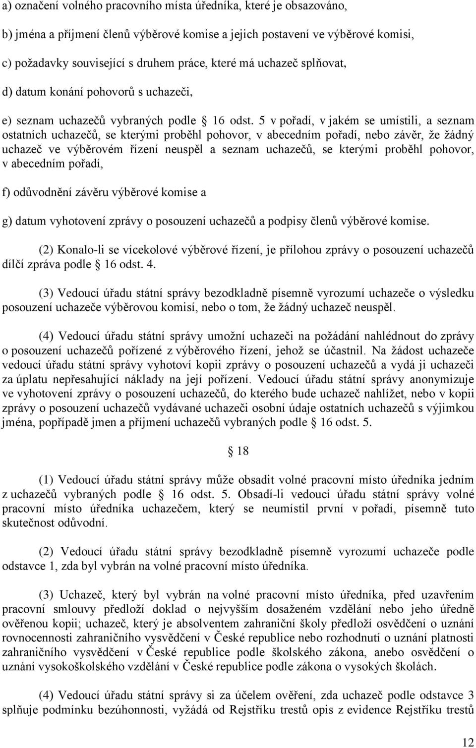 5 v pořadí, v jakém se umístili, a seznam ostatních uchazečů, se kterými proběhl pohovor, v abecedním pořadí, nebo závěr, že žádný uchazeč ve výběrovém řízení neuspěl a seznam uchazečů, se kterými