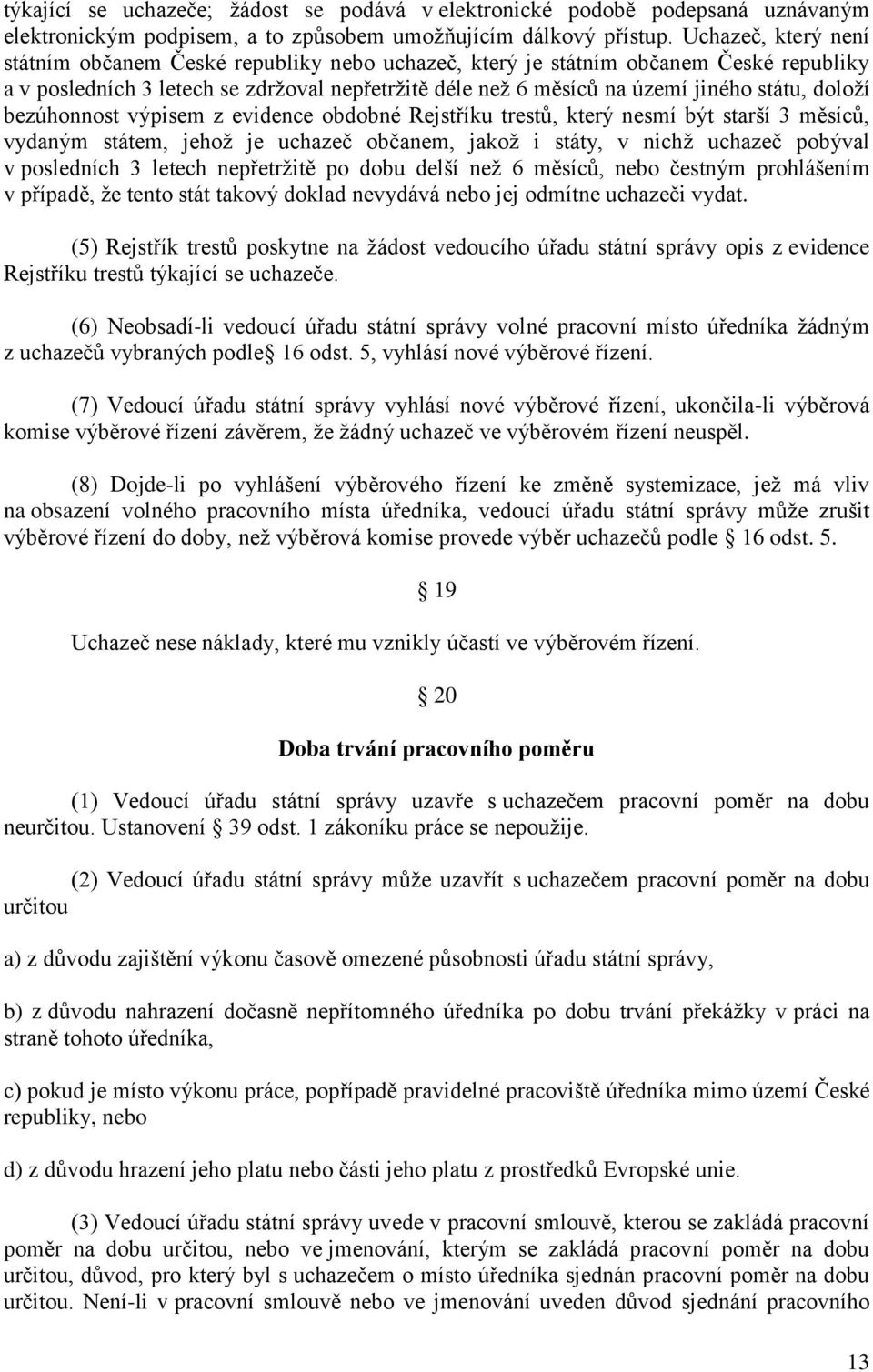 doloží bezúhonnost výpisem z evidence obdobné Rejstříku trestů, který nesmí být starší 3 měsíců, vydaným státem, jehož je uchazeč občanem, jakož i státy, v nichž uchazeč pobýval v posledních 3 letech