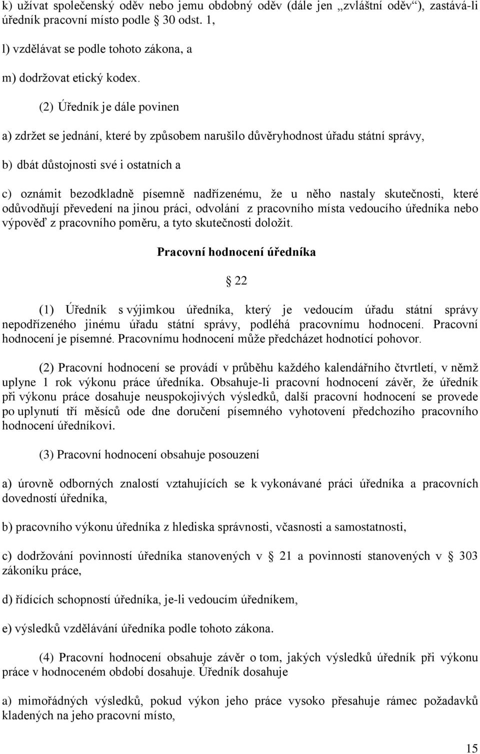 něho nastaly skutečnosti, které odůvodňují převedení na jinou práci, odvolání z pracovního místa vedoucího úředníka nebo výpověď z pracovního poměru, a tyto skutečnosti doložit.