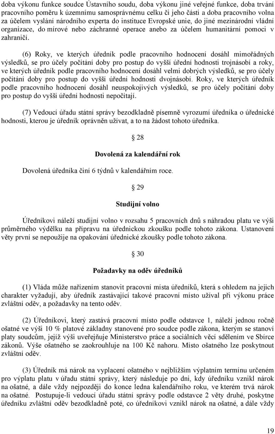 (6) Roky, ve kterých úředník podle pracovního hodnocení dosáhl mimořádných výsledků, se pro účely počítání doby pro postup do vyšší úřední hodnosti trojnásobí a roky, ve kterých úředník podle