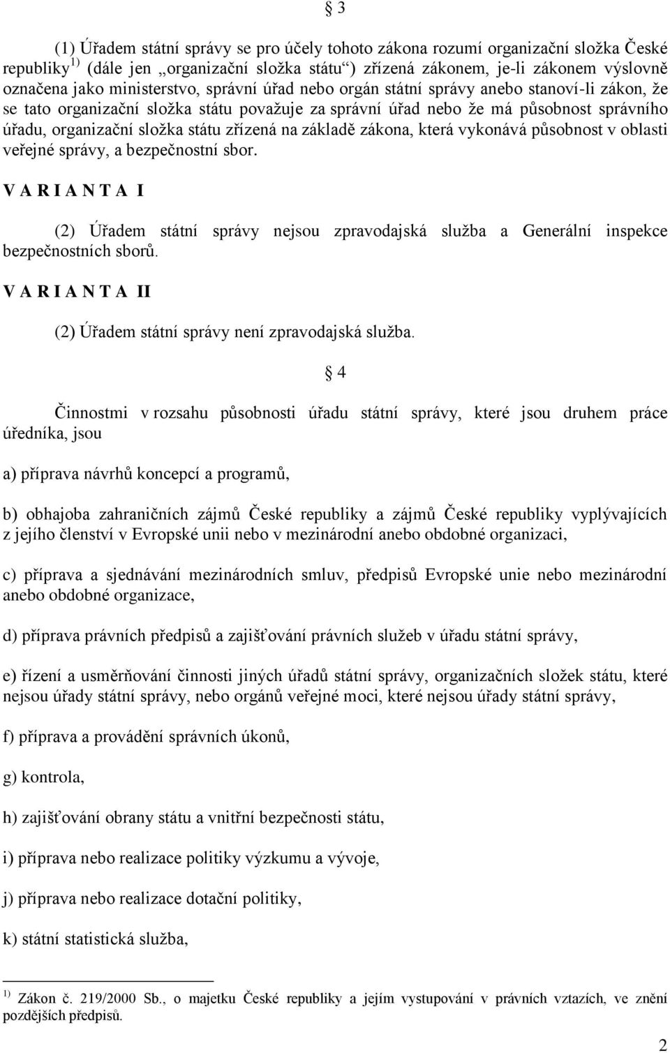 zřízená na základě zákona, která vykonává působnost v oblasti veřejné správy, a bezpečnostní sbor.