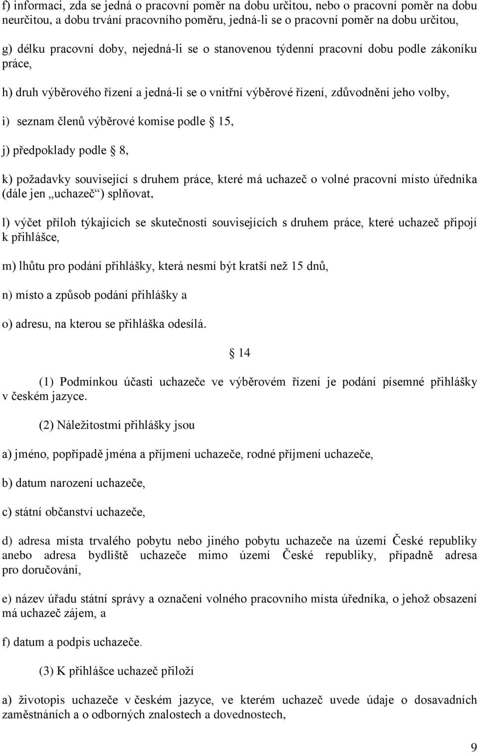 podle 15, j) předpoklady podle 8, k) požadavky související s druhem práce, které má uchazeč o volné pracovní místo úředníka (dále jen uchazeč ) splňovat, l) výčet příloh týkajících se skutečností