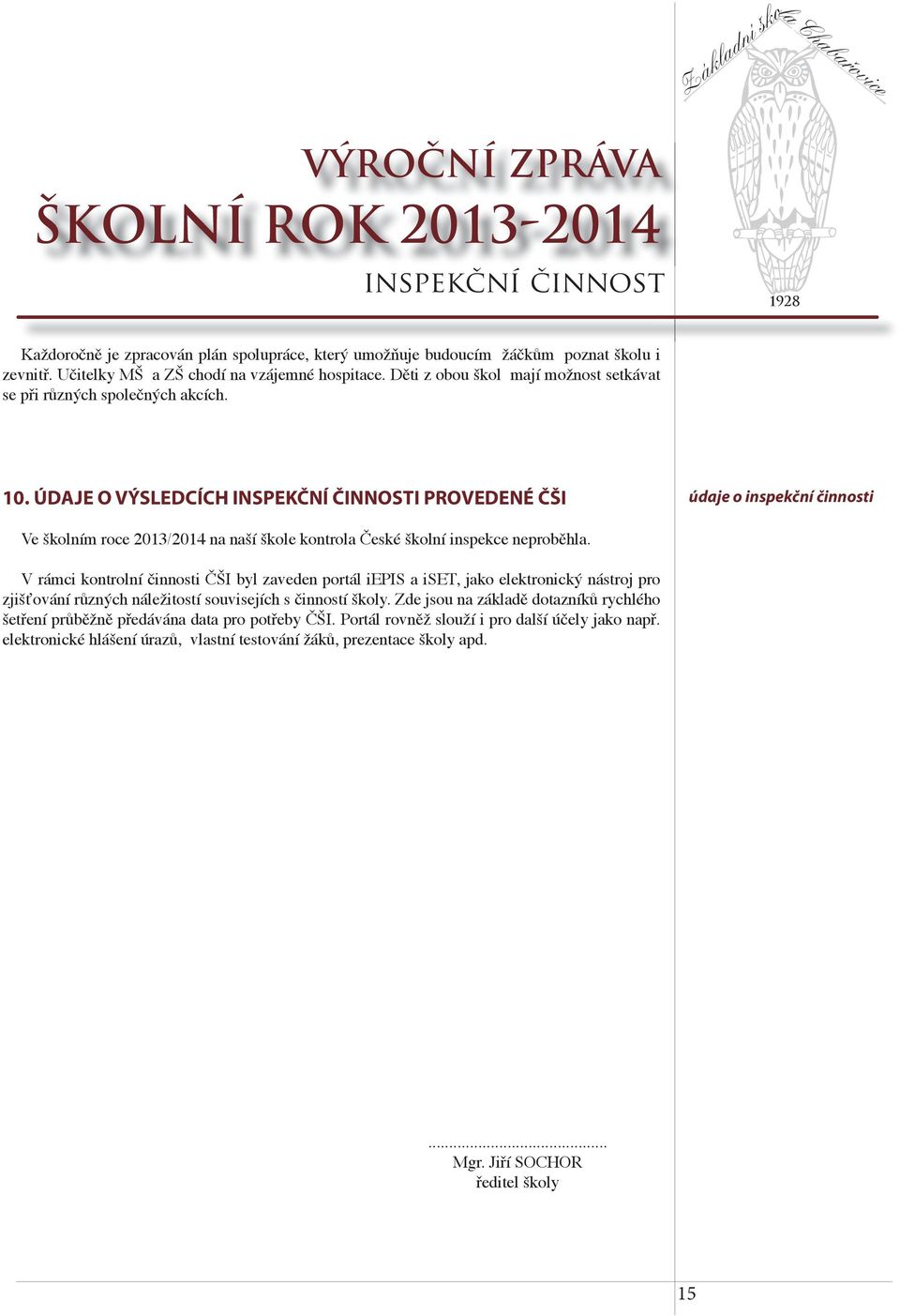 ÚDAJE O VÝSLEDCÍCH INSPEKČNÍ ČINNOSTI PROVEDENÉ ČŠI údaje o inspekční činnosti Ve školním roce 2013/2014 na naší škole kontrola České školní inspekce neproběhla.