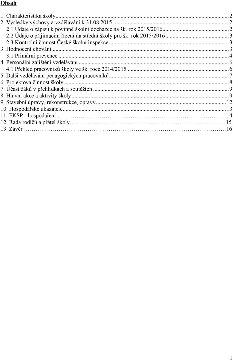 1 Přehled pracovníků školy ve šk. roce 2014/2015... 6 5. Další vzdělávání pedagogických pracovníků... 7 6. Projektová činnost školy... 8 7. Účast žáků v přehlídkách a soutěžích... 9 8.