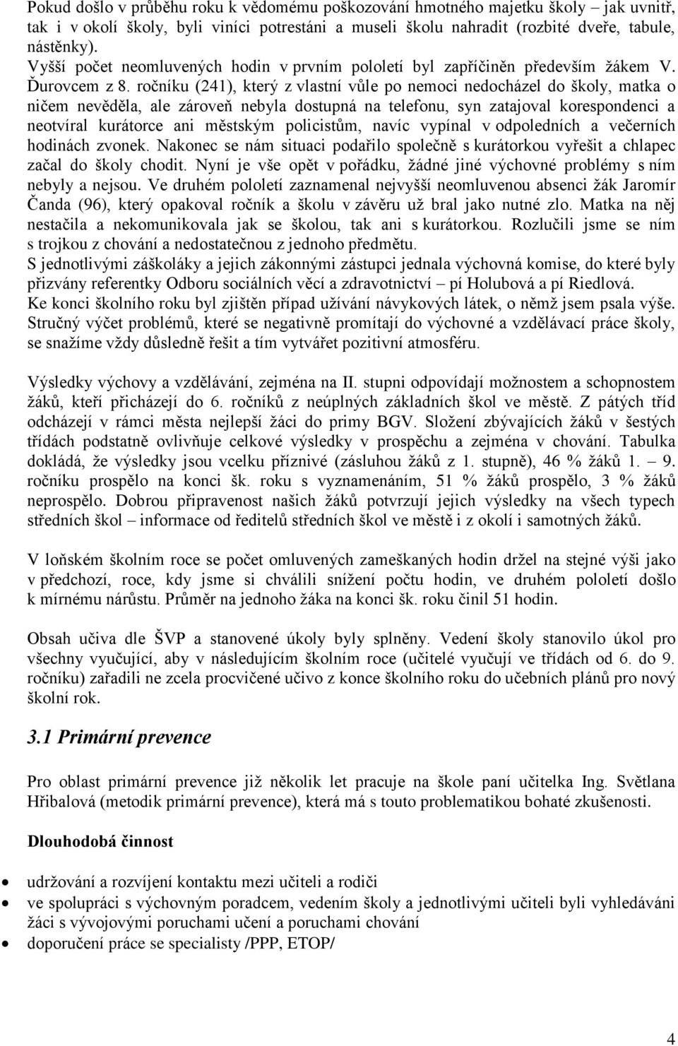 ročníku (241), který z vlastní vůle po nemoci nedocházel do školy, matka o ničem nevěděla, ale zároveň nebyla dostupná na telefonu, syn zatajoval korespondenci a neotvíral kurátorce ani městským