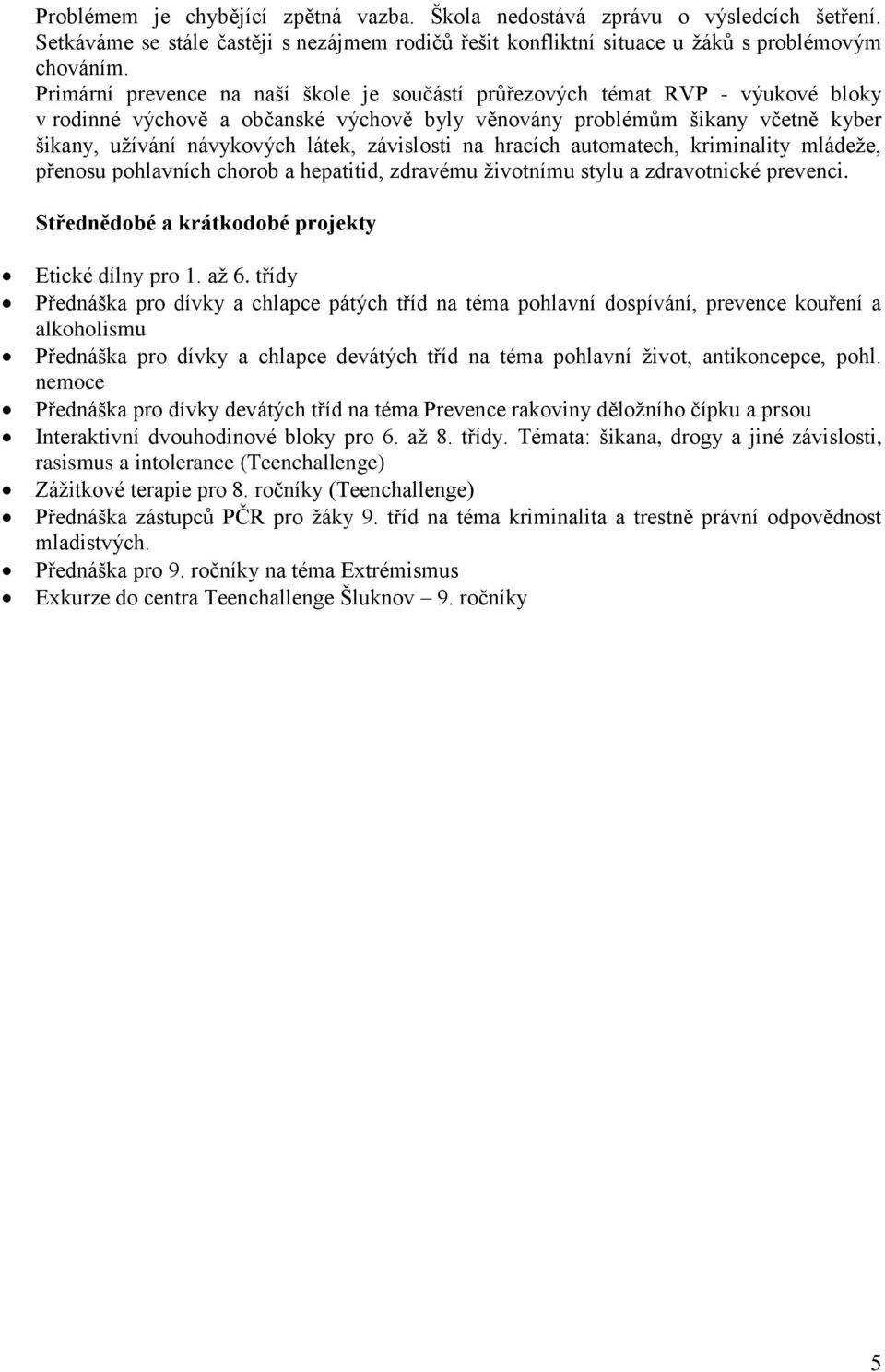 závislosti na hracích automatech, kriminality mládeže, přenosu pohlavních chorob a hepatitid, zdravému životnímu stylu a zdravotnické prevenci. Střednědobé a krátkodobé projekty Etické dílny pro 1.