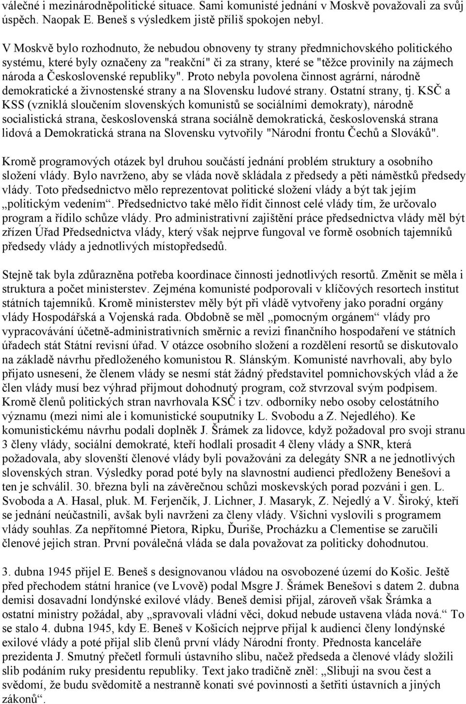 Československé republiky". Proto nebyla povolena činnost agrární, národně demokratické a živnostenské strany a na Slovensku ludové strany. Ostatní strany, tj.