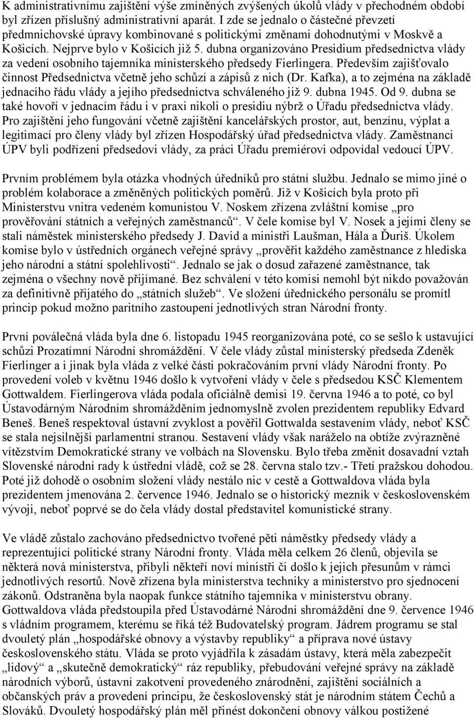 dubna organizováno Presidium předsednictva vlády za vedení osobního tajemníka ministerského předsedy Fierlingera. Především zajišťovalo činnost Předsednictva včetně jeho schůzí a zápisů z nich (Dr.