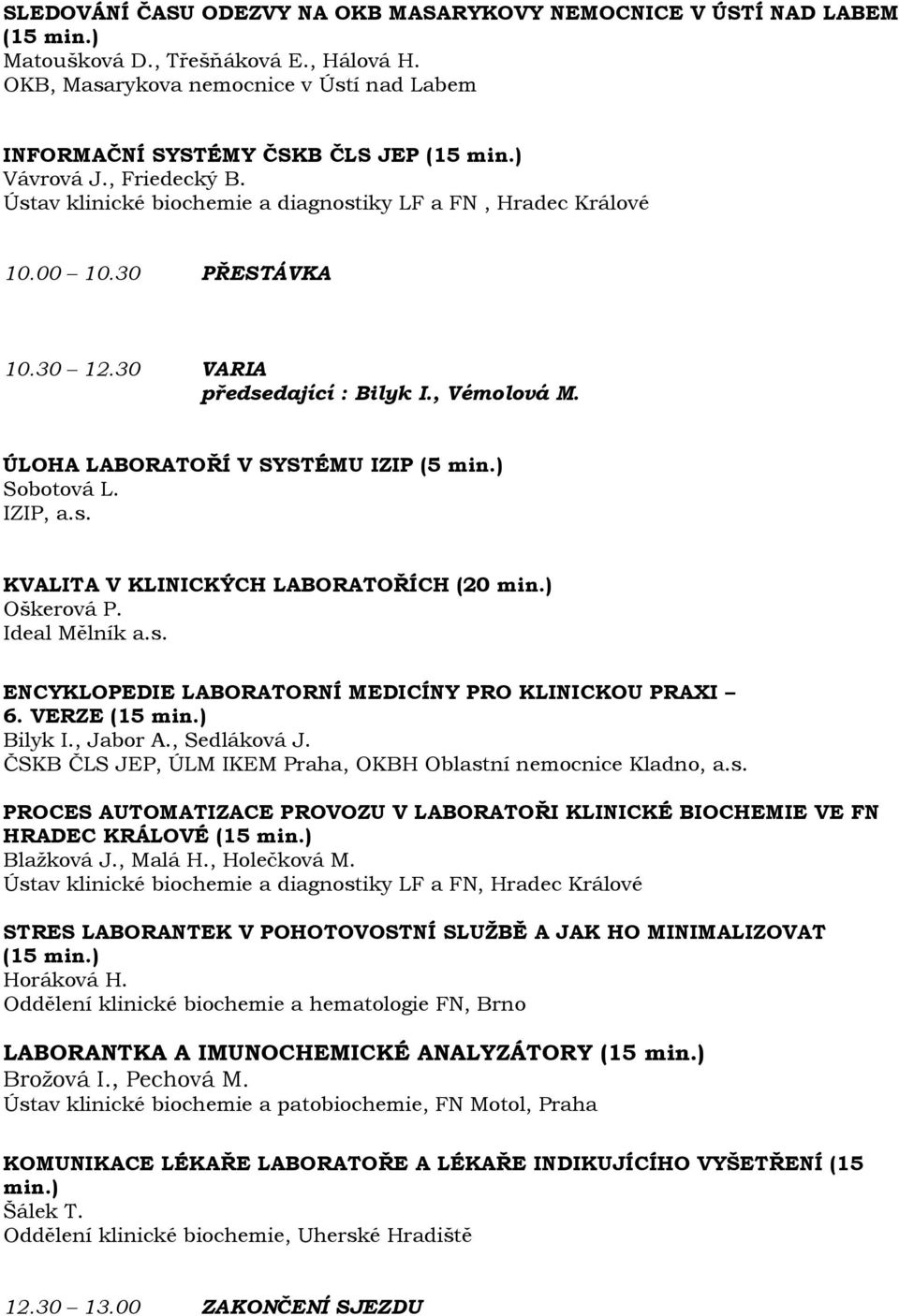 ÚLOHA LABORATOŘÍ V SYSTÉMU IZIP (5 min.) Sobotová L. IZIP, a.s. KVALITA V KLINICKÝCH LABORATOŘÍCH (20 min.) Oškerová P. Ideal Mělník a.s. ENCYKLOPEDIE LABORATORNÍ MEDICÍNY PRO KLINICKOU PRAXI 6.