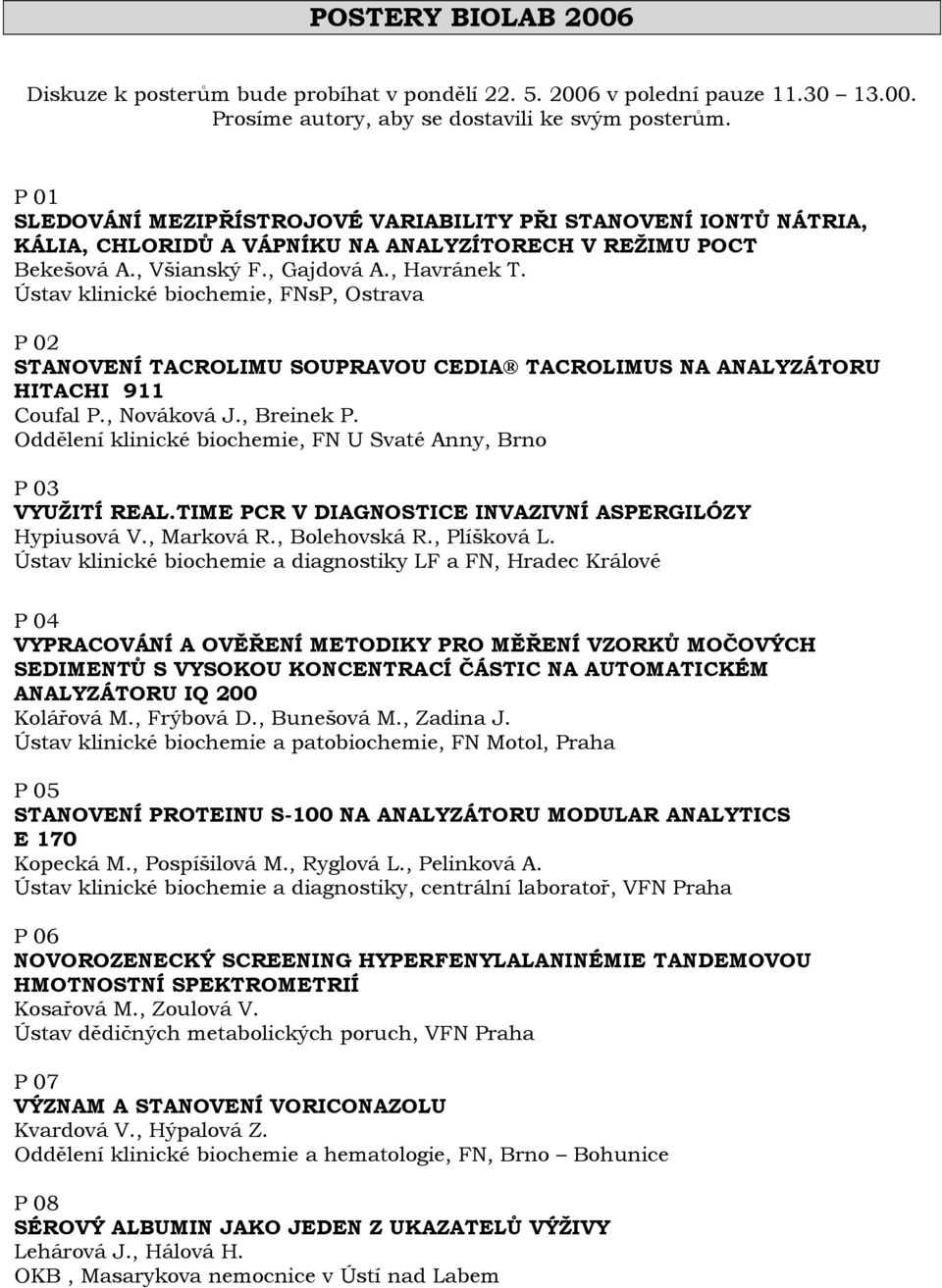 Ústav klinické biochemie, FNsP, Ostrava P 02 STANOVENÍ TACROLIMU SOUPRAVOU CEDIA TACROLIMUS NA ANALYZÁTORU HITACHI 911 Coufal P., Nováková J., Breinek P.