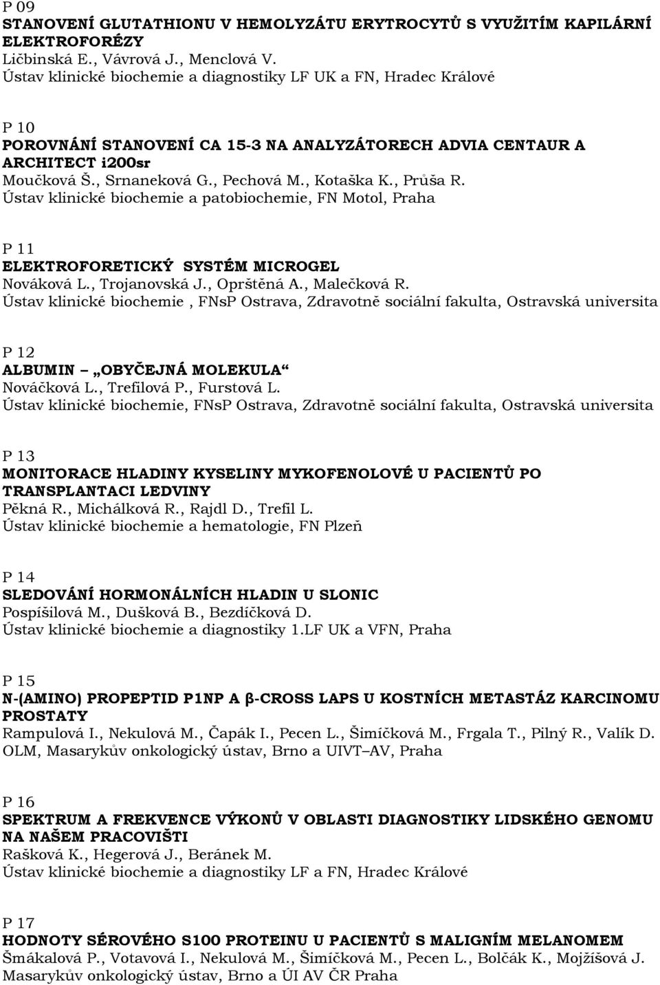 , Průša R. Ústav klinické biochemie a patobiochemie, FN Motol, Praha P 11 ELEKTROFORETICKÝ SYSTÉM MICROGEL Nováková L., Trojanovská J., Oprštěná A., Malečková R.