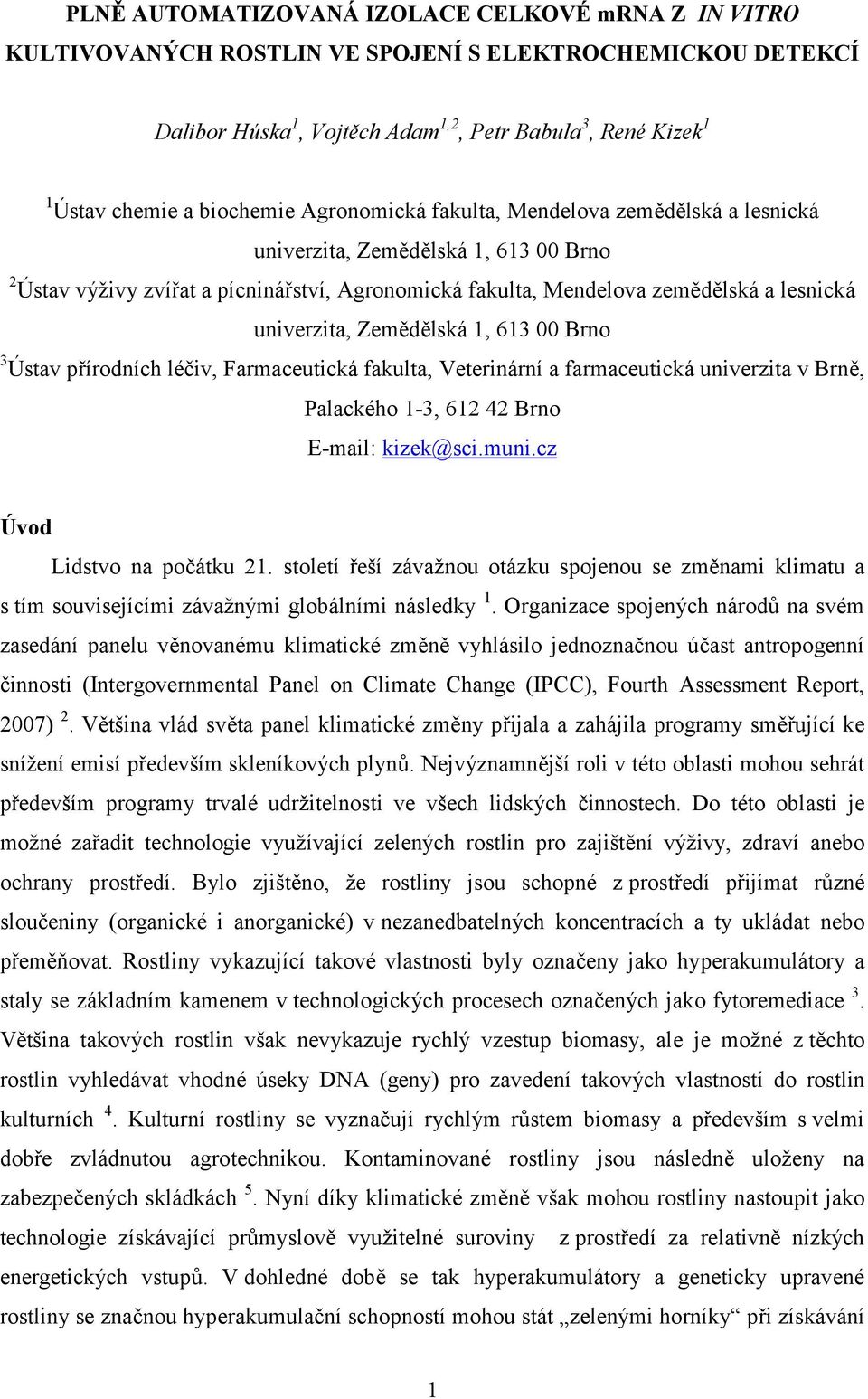 univerzita, Zemědělská 1, 613 00 Brno 3 Ústav přírodních léčiv, Farmaceutická fakulta, Veterinární a farmaceutická univerzita v Brně, Palackého 1-3, 612 42 Brno E-mail: kizek@sci.muni.