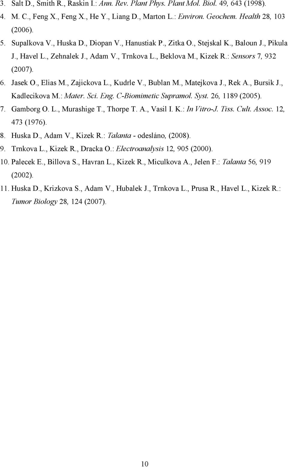 , Zajickova L., Kudrle V., Bublan M., Matejkova J., Rek A., Bursik J., Kadlecikova M.: Mater. Sci. Eng. C-Biomimetic Supramol. Syst. 26, 1189 (2005). 7. Gamborg O. L., Murashige T., Thorpe T. A., Vasil I.