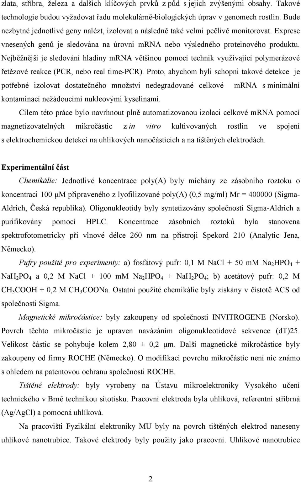 Nejběžnější je sledování hladiny mrna většinou pomocí technik využívající polymerázové řetězové reakce (PCR, nebo real time-pcr).