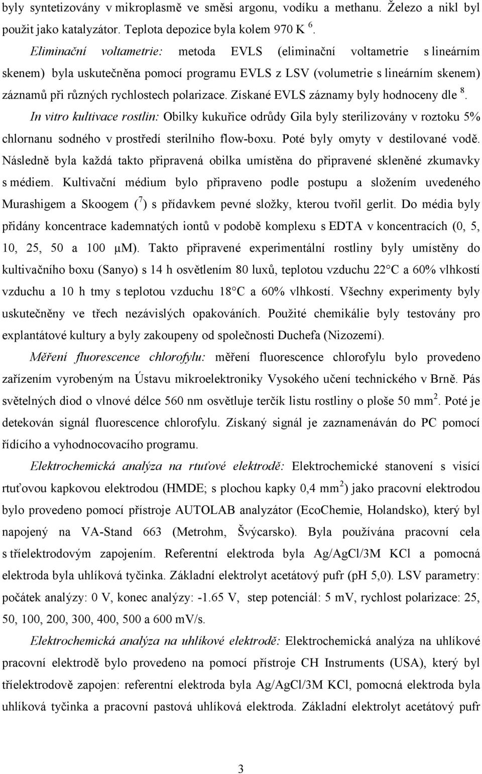 Získané EVLS záznamy byly hodnoceny dle 8. In vitro kultivace rostlin: Obilky kukuřice odrůdy Gila byly sterilizovány v roztoku 5% chlornanu sodného v prostředí sterilního flow-boxu.