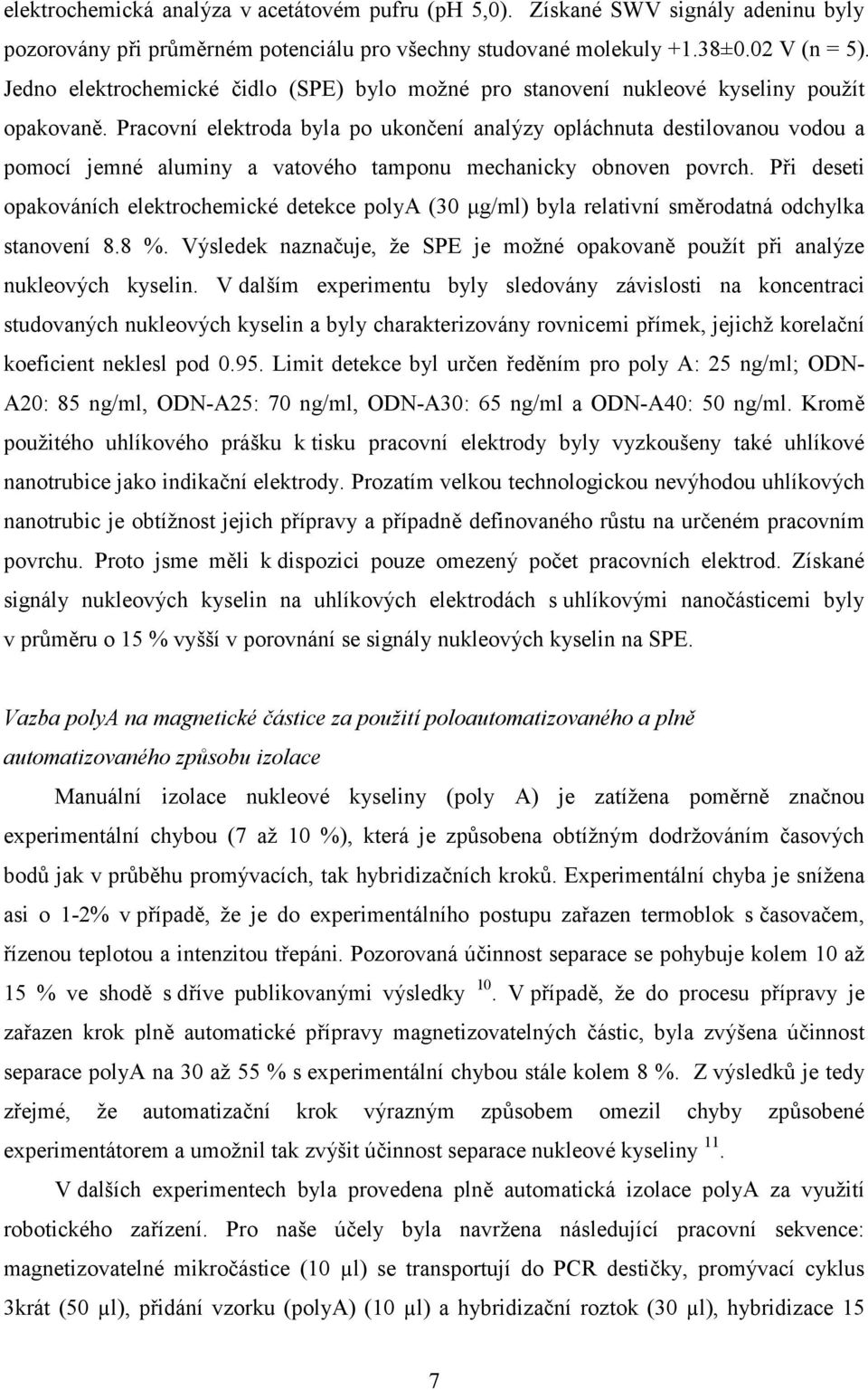 Pracovní elektroda byla po ukončení analýzy opláchnuta destilovanou vodou a pomocí jemné aluminy a vatového tamponu mechanicky obnoven povrch.