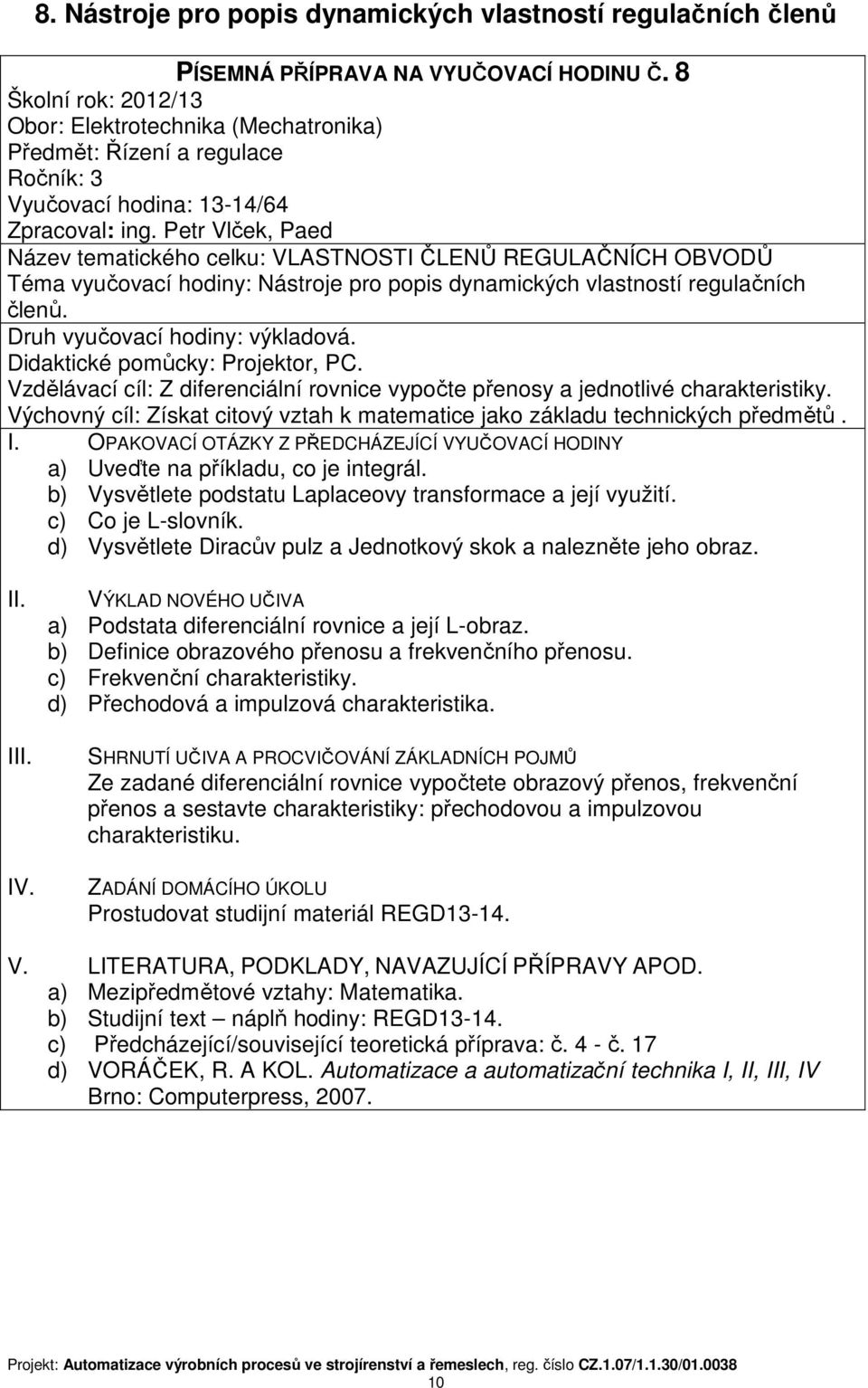 Vzdělávací cíl: Z diferenciální rovnice vypočte přenosy a jednotlivé charakteristiky. Výchovný cíl: Získat citový vztah k matematice jako základu technických předmětů.