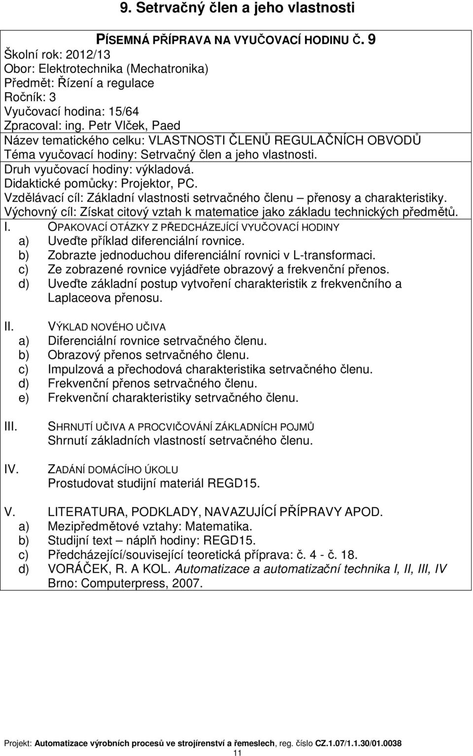 Vzdělávací cíl: Základní vlastnosti setrvačného členu přenosy a charakteristiky. Výchovný cíl: Získat citový vztah k matematice jako základu technických předmětů.