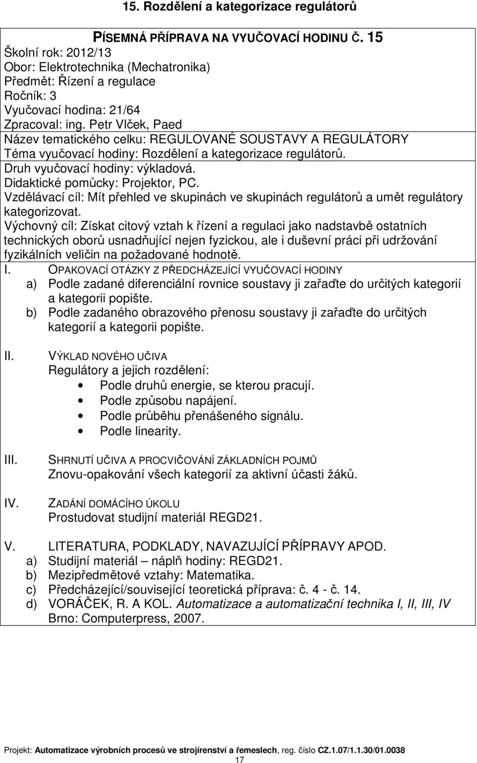 Vzdělávací cíl: Mít přehled ve skupinách ve skupinách regulátorů a umět regulátory kategorizovat. a) Podle zadané diferenciální rovnice soustavy ji zařaďte do určitých kategorií a kategorii popište.