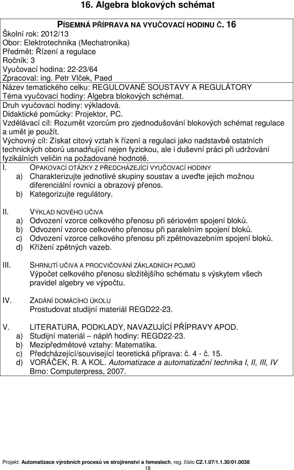 Vzdělávací cíl: Rozumět vzorcům pro zjednodušování blokových schémat regulace a umět je použít.