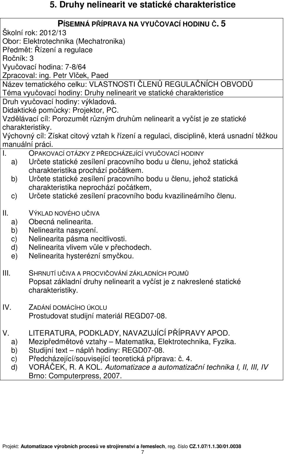 nelinearit a vyčíst je ze statické charakteristiky. Výchovný cíl: Získat citový vztah k řízení a regulaci, disciplině, která usnadní těžkou manuální práci.