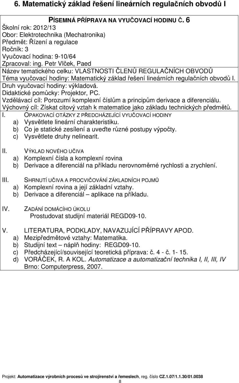 Vzdělávací cíl: Porozumí komplexní číslům a principům derivace a diferenciálu. Výchovný cíl: Získat citový vztah k matematice jako základu technických předmětů. a) Vysvětlete lineární charakteristiku.