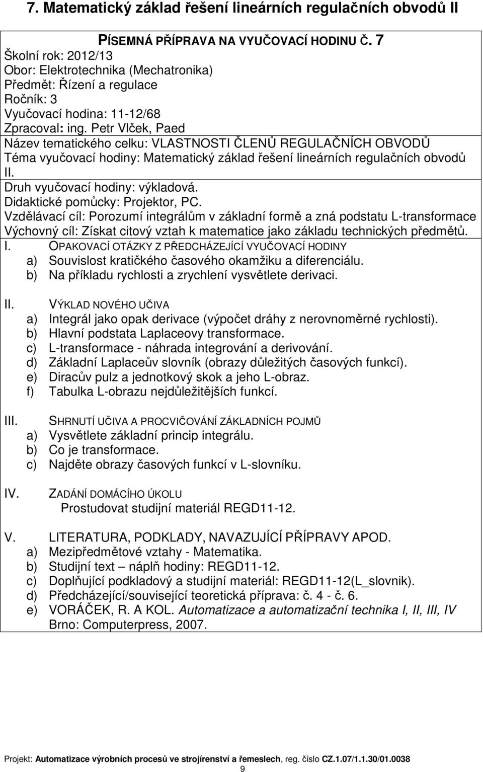 integrálům v základní formě a zná podstatu L-transformace Výchovný cíl: Získat citový vztah k matematice jako základu technických předmětů. a) Souvislost kratičkého časového okamžiku a diferenciálu.