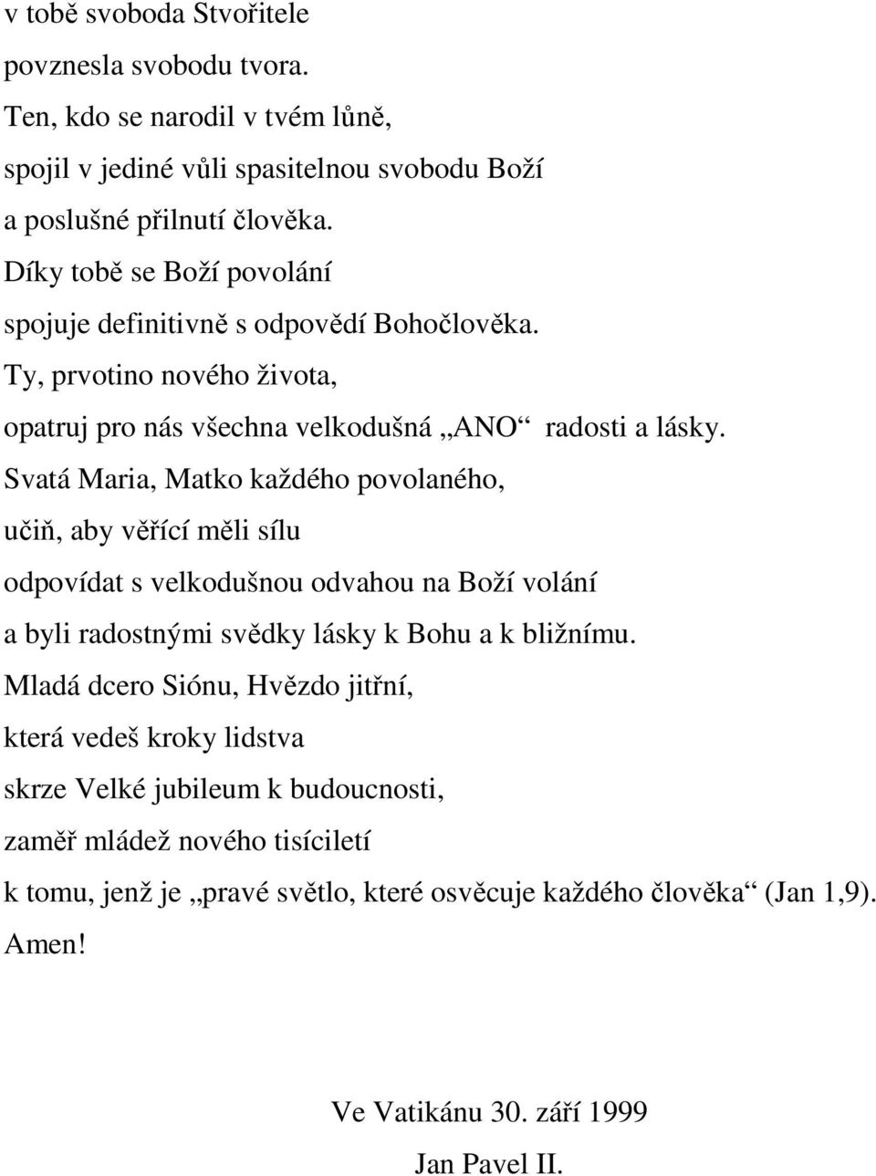 Svatá Maria, Matko každého povolaného, učiň, aby věřící měli sílu odpovídat s velkodušnou odvahou na Boží volání a byli radostnými svědky lásky k Bohu a k bližnímu.