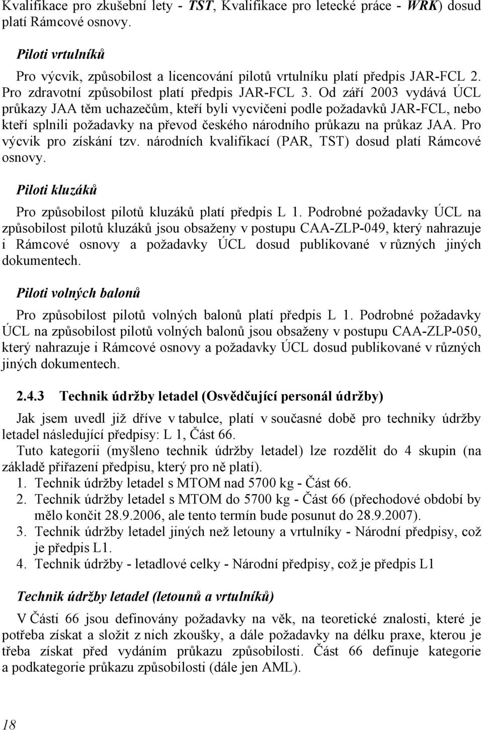 Od září 2003 vydává ÚCL průkazy JAA těm uchazečům, kteří byli vycvičeni podle požadavků JAR-FCL, nebo kteří splnili požadavky na převod českého národního průkazu na průkaz JAA.